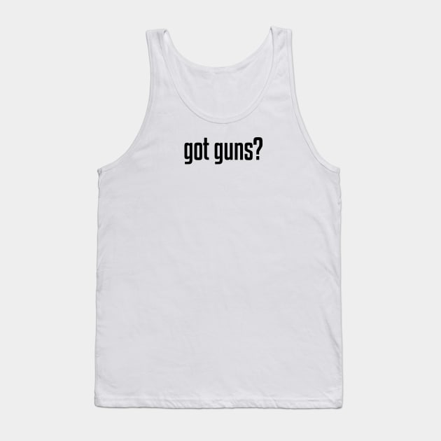 Got Guns? Tank Top by GreenGuyTeesStore